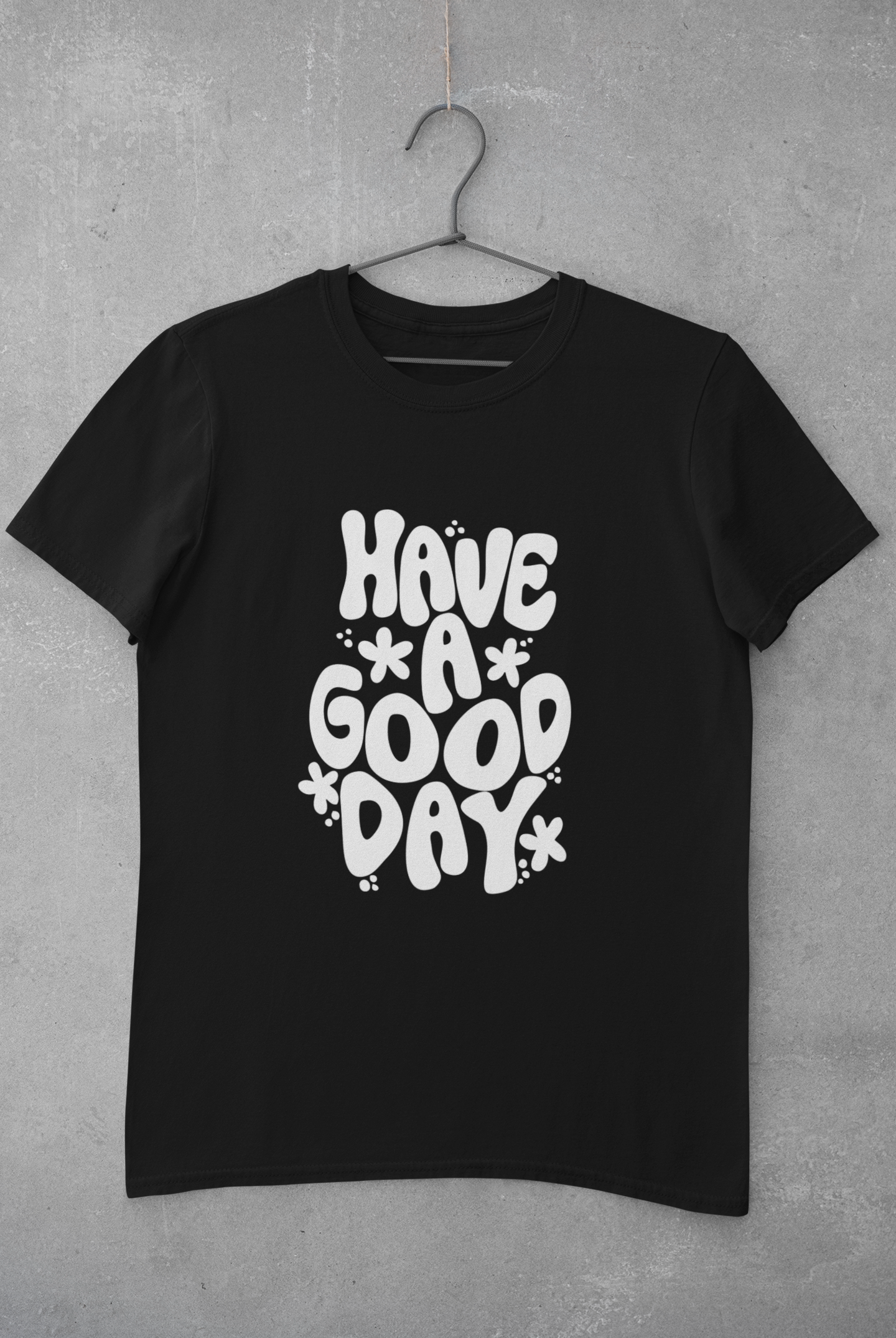 HAVE A GOOD DAY T-SHIRT