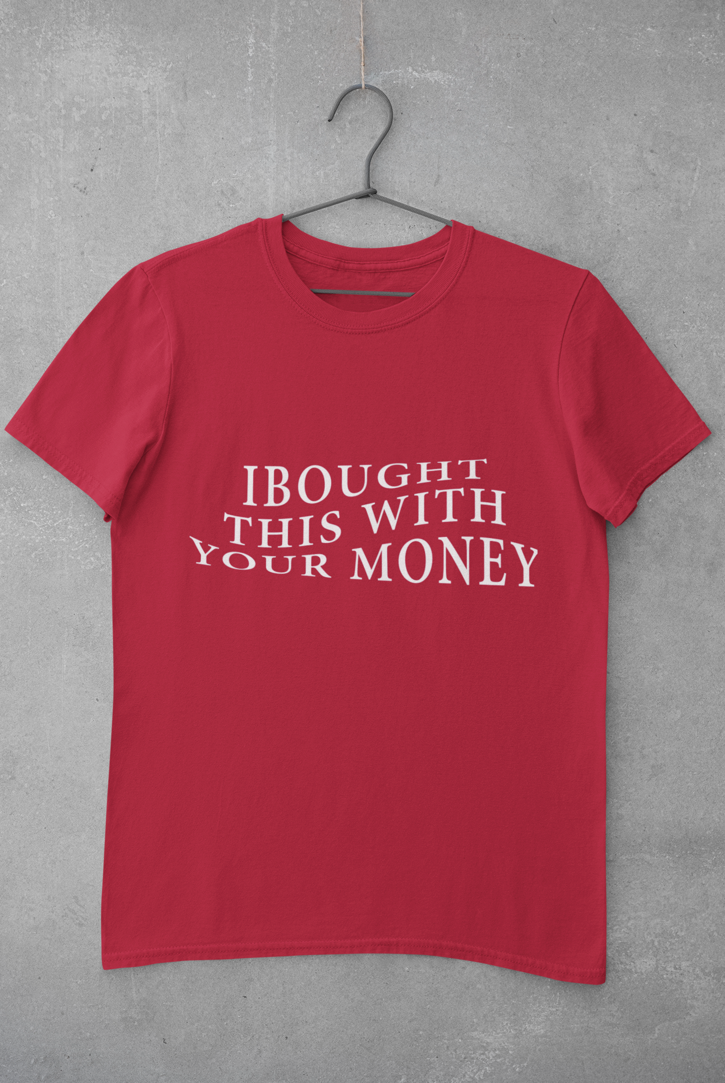 BOUGHT WITH YOUR MONEY T-SHIRT